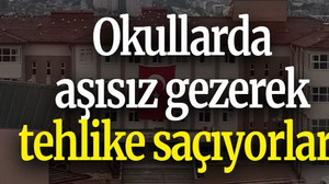Okullarda aşısız gezerek tehlike saçıyorlar!